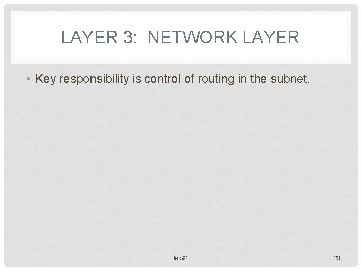 LAYER 3: NETWORK LAYER • Key responsibility is control of routing in the subnet.