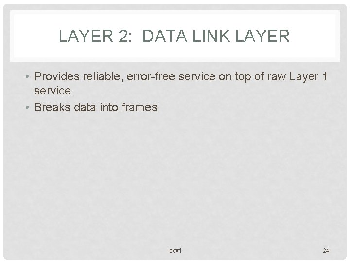 LAYER 2: DATA LINK LAYER • Provides reliable, error-free service on top of raw