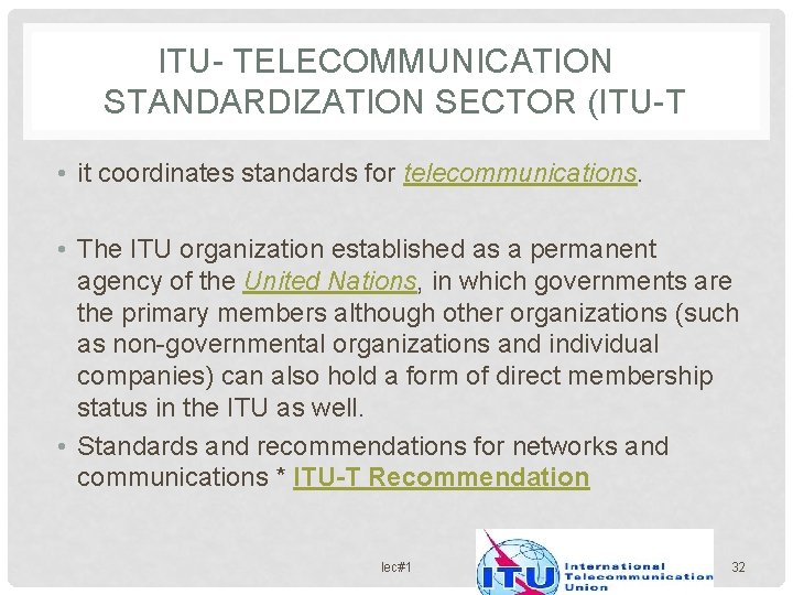 ITU- TELECOMMUNICATION STANDARDIZATION SECTOR (ITU-T • it coordinates standards for telecommunications. • The ITU