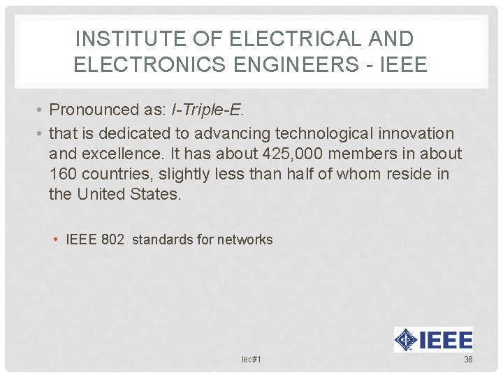 INSTITUTE OF ELECTRICAL AND ELECTRONICS ENGINEERS - IEEE • Pronounced as: I-Triple-E. • that