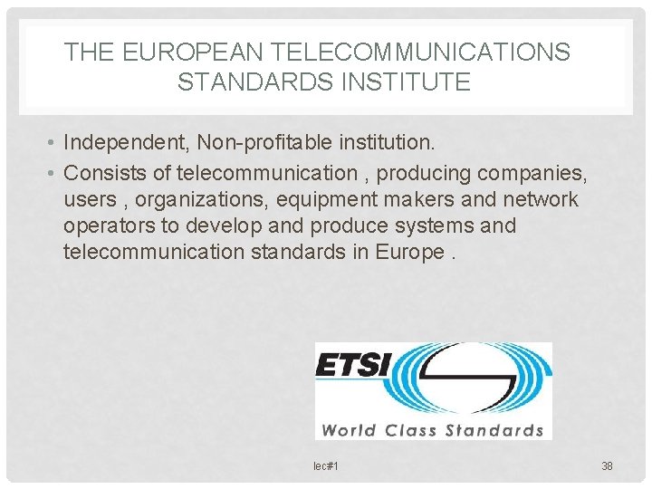 THE EUROPEAN TELECOMMUNICATIONS STANDARDS INSTITUTE • Independent, Non-profitable institution. • Consists of telecommunication ,