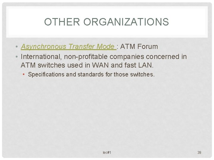 OTHER ORGANIZATIONS • Asynchronous Transfer Mode : ATM Forum • International, non-profitable companies concerned