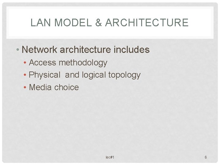 LAN MODEL & ARCHITECTURE • Network architecture includes • Access methodology • Physical and
