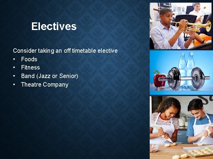 Electives Consider taking an off timetable elective • Foods • Fitness • Band (Jazz