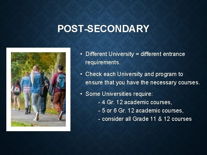 POST-SECONDARY • Different University = different entrance requirements. • Check each University and program