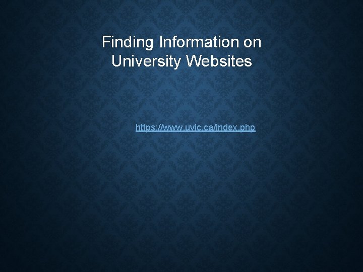 Finding Information on University Websites https: //www. uvic. ca/index. php 