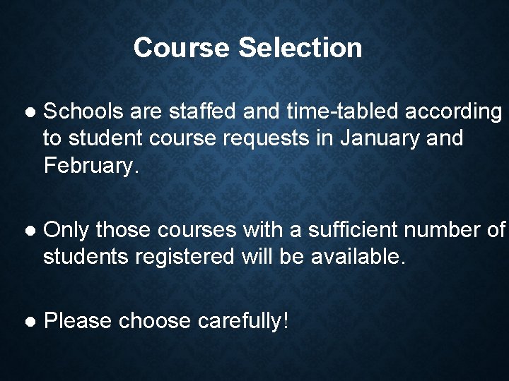 Course Selection Schools are staffed and time-tabled according to student course requests in January