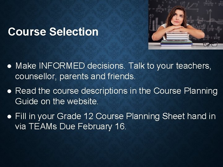 Course Selection Make INFORMED decisions. Talk to your teachers, counsellor, parents and friends. Read