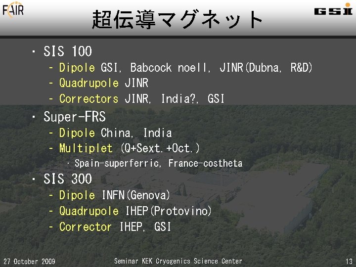 超伝導マグネット • SIS 100 – Dipole GSI, Babcock noell, JINR(Dubna, R&D) – Quadrupole JINR