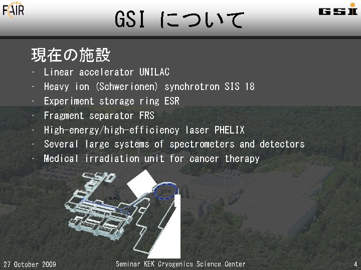 GSI について 現在の施設 • • Linear accelerator UNILAC Heavy ion (Schwerionen) synchrotron SIS 18