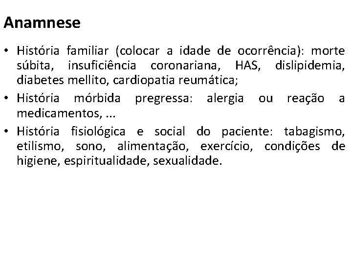 Anamnese • História familiar (colocar a idade de ocorrência): morte súbita, insuficiência coronariana, HAS,