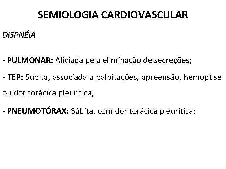 SEMIOLOGIA CARDIOVASCULAR DISPNÉIA - PULMONAR: Aliviada pela eliminação de secreções; - TEP: Súbita, associada