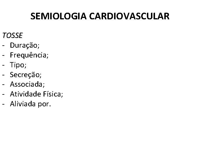 SEMIOLOGIA CARDIOVASCULAR TOSSE - Duração; - Frequência; - Tipo; - Secreção; - Associada; -