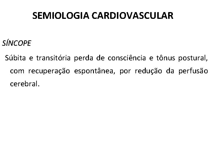 SEMIOLOGIA CARDIOVASCULAR SÍNCOPE Súbita e transitória perda de consciência e tônus postural, com recuperação