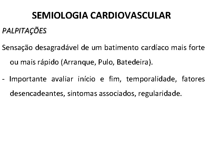 SEMIOLOGIA CARDIOVASCULAR PALPITAÇÕES Sensação desagradável de um batimento cardíaco mais forte ou mais rápido