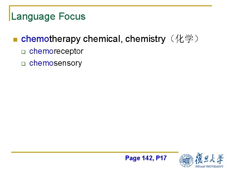 Language Focus n chemotherapy chemical, chemistry（化学） q q chemoreceptor chemosensory Page 142, P 17