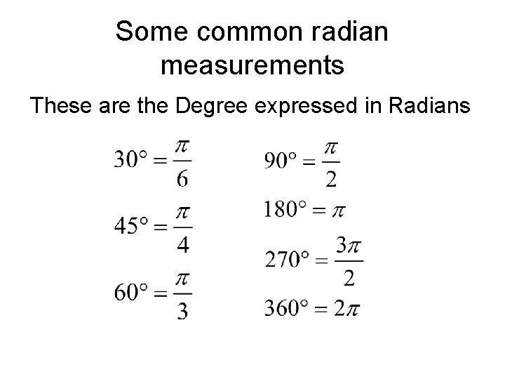 Some common radian measurements These are the Degree expressed in Radians 