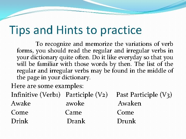 Tips and Hints to practice To recognize and memorize the variations of verb forms,