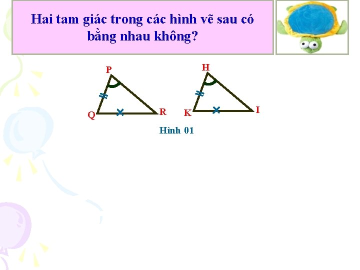 Hai tam giác trong các hình vẽ sau có bằng nhau không? H P