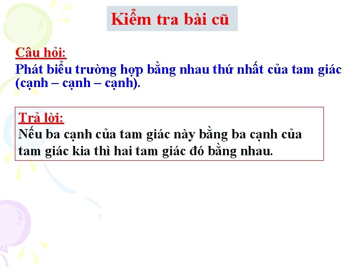 Kiểm tra bài cũ Câu hỏi: Phát biểu trường hợp bằng nhau thứ nhất