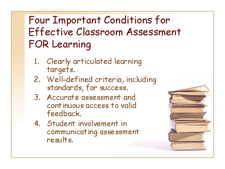 Four Important Conditions for Effective Classroom Assessment FOR Learning 1. Clearly articulated learning targets.