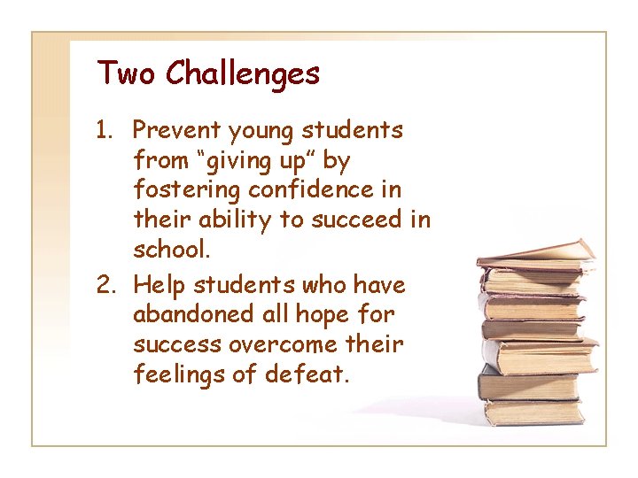 Two Challenges 1. Prevent young students from “giving up” by fostering confidence in their