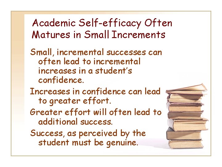 Academic Self-efficacy Often Matures in Small Increments Small, incremental successes can often lead to