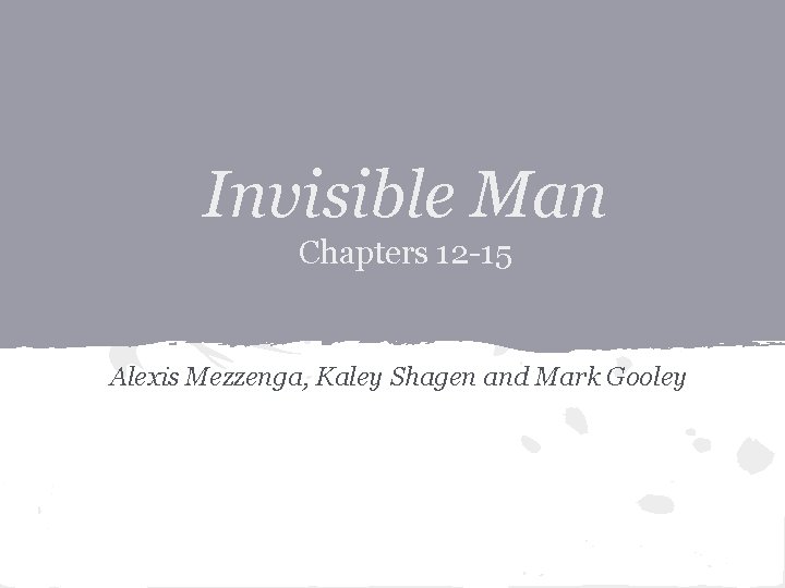 Invisible Man Chapters 12 -15 Alexis Mezzenga, Kaley Shagen and Mark Gooley 