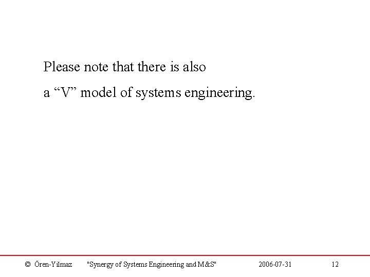 Please note that there is also a “V” model of systems engineering. © Ören-Yilmaz