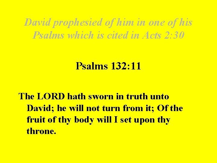 David prophesied of him in one of his Psalms which is cited in Acts