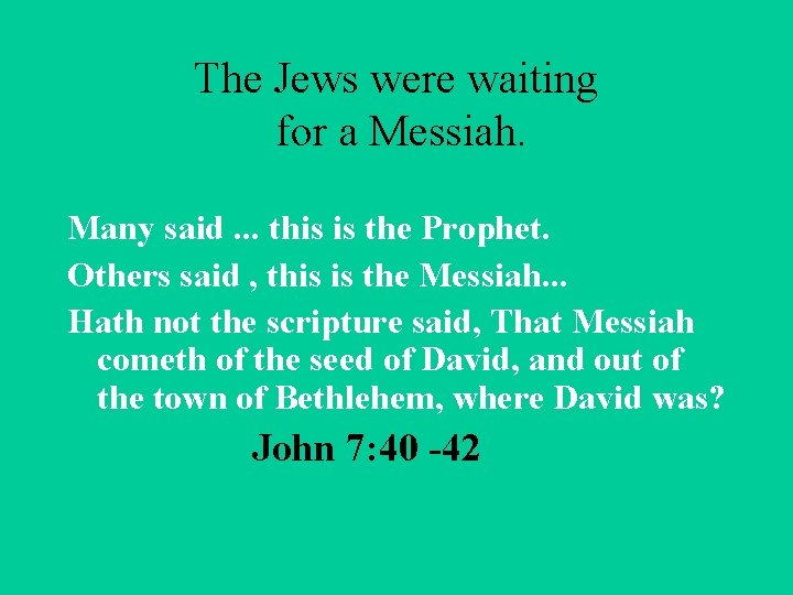 The Jews were waiting for a Messiah. Many said. . . this is the