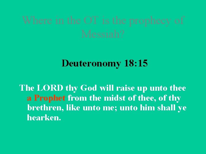 Where in the OT is the prophecy of Messiah? Deuteronomy 18: 15 The LORD