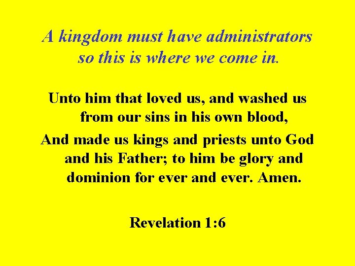 A kingdom must have administrators so this is where we come in. Unto him