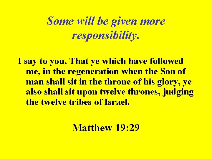 Some will be given more responsibility. I say to you, That ye which have