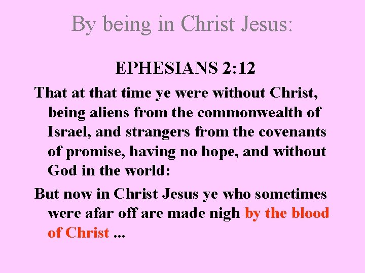 By being in Christ Jesus: EPHESIANS 2: 12 That at that time ye were