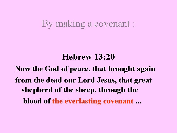 By making a covenant : Hebrew 13: 20 Now the God of peace, that