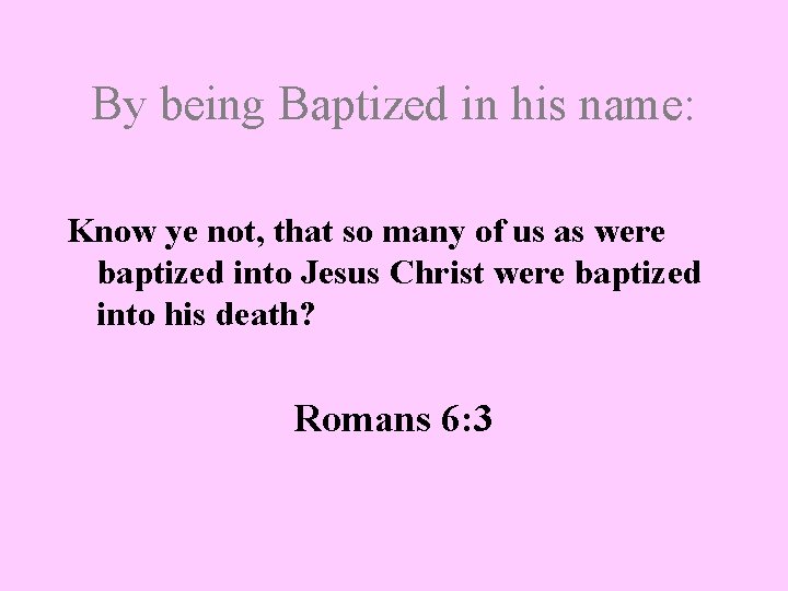 By being Baptized in his name: Know ye not, that so many of us