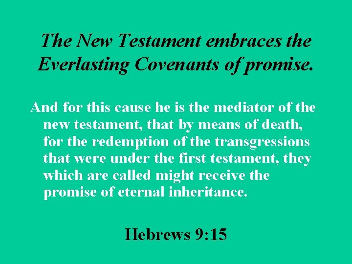 The New Testament embraces the Everlasting Covenants of promise. And for this cause he