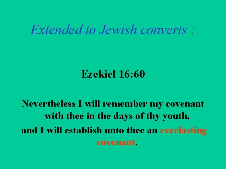 Extended to Jewish converts : Ezekiel 16: 60 Nevertheless I will remember my covenant