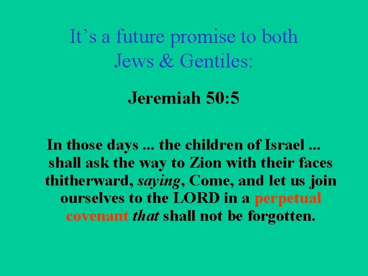 It’s a future promise to both Jews & Gentiles: Jeremiah 50: 5 In those