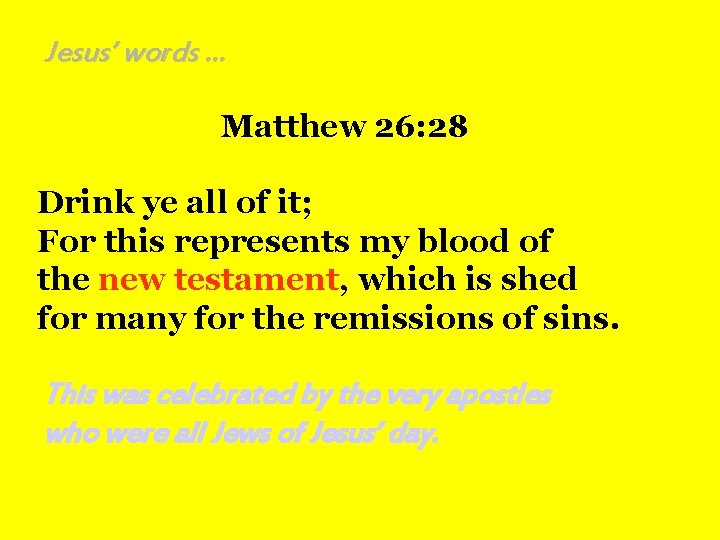 Jesus’ words. . . Matthew 26: 28 Drink ye all of it; For this