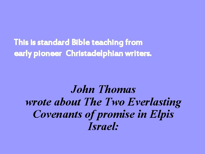 This is standard Bible teaching from early pioneer Christadelphian writers. John Thomas wrote about