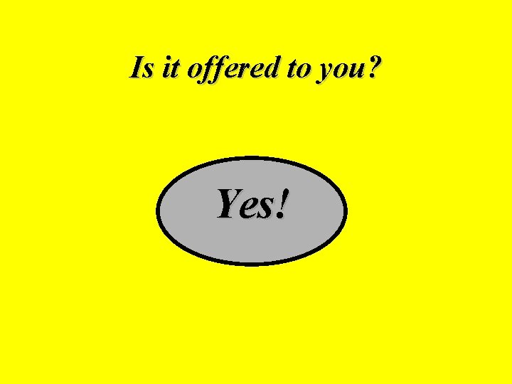 Is it offered to you? Yes! 