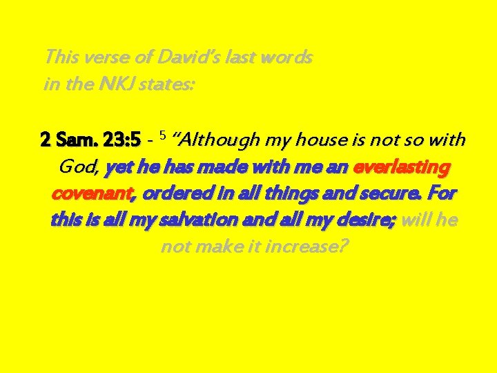 This verse of David’s last words in the NKJ states: 2 Sam. 23: 5