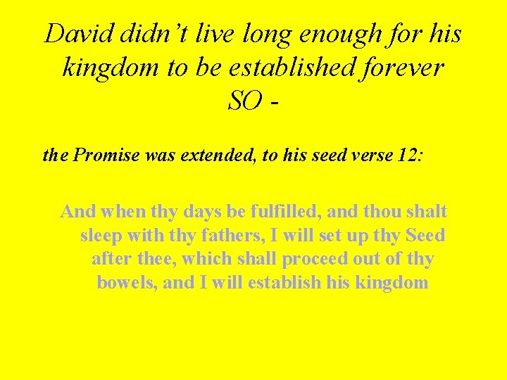 David didn’t live long enough for his kingdom to be established forever SO the