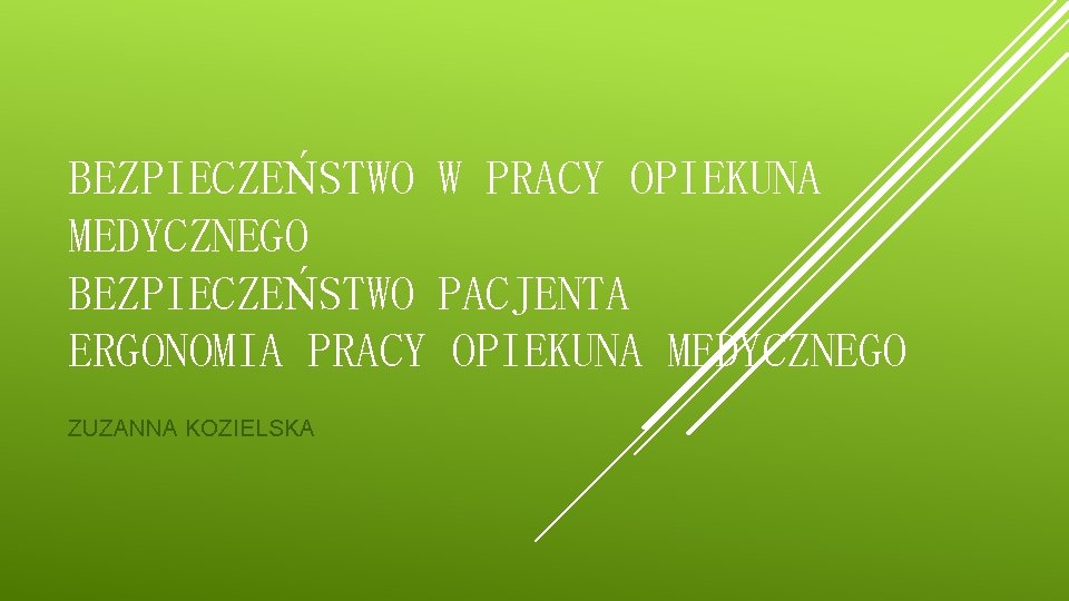 BEZPIECZEŃSTWO W PRACY OPIEKUNA MEDYCZNEGO BEZPIECZEŃSTWO PACJENTA ERGONOMIA PRACY OPIEKUNA MEDYCZNEGO ZUZANNA KOZIELSKA 