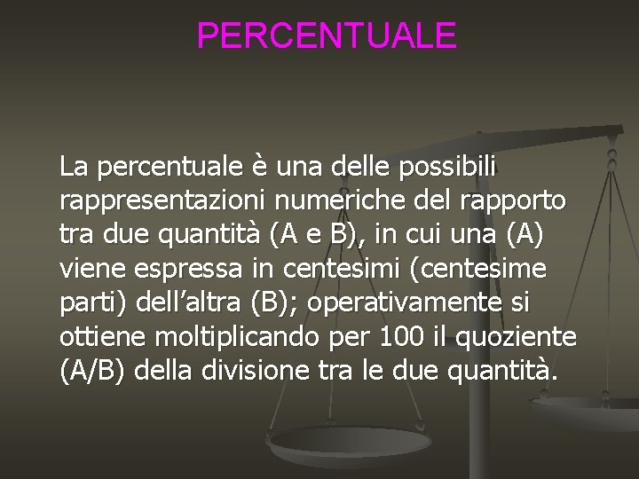 PERCENTUALE La percentuale è una delle possibili rappresentazioni numeriche del rapporto tra due quantità