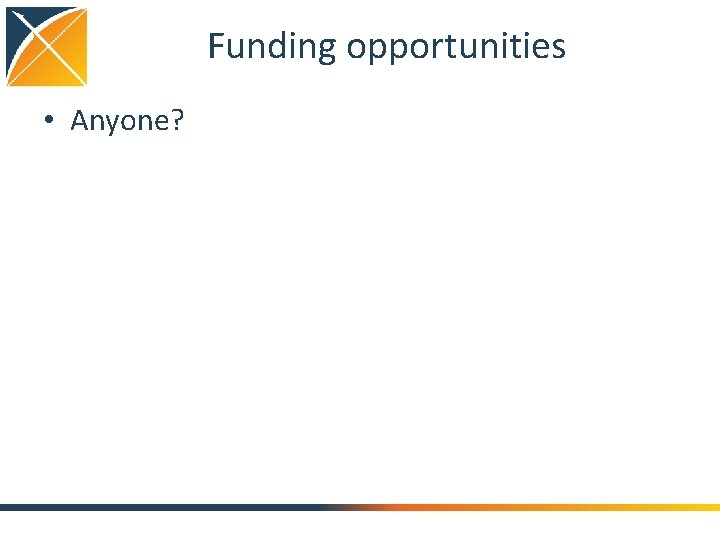 Funding opportunities • Anyone? 