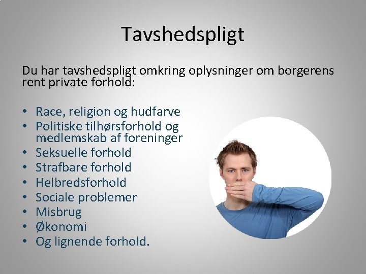 Tavshedspligt Du har tavshedspligt omkring oplysninger om borgerens rent private forhold: • Race, religion