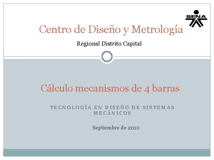 Centro de Diseño y Metrología Regional Distrito Capital Cálculo mecanismos de 4 barras TECNOLOGÍA